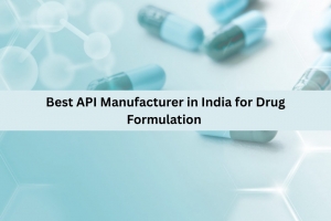 Best API Manufacturer in India for Drug Formulation