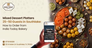 Mixed Dessert Platters for 25–50 Guests in Southlake: How to Order from India Today Bakery