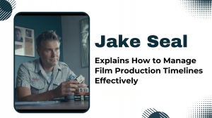 Jake Seal Explains How to Manage Film Production Timelines Effectively