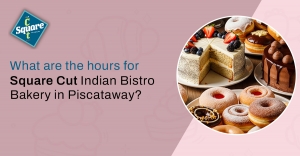 What are the hours for Square Cut Indian Bistro & Bakery in Piscataway?