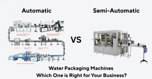 Automatic vs. Semi-Automatic Water Packaging Machines - Which One is Right for Your Business?