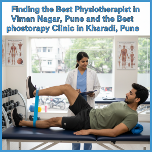 Finding the Best Physiotherapist in Viman Nagar, Pune and the Best Physiotherapy Clinic in Kharadi, Pune
