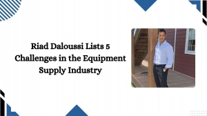 Riad Daloussi Lists 5 Challenges in the Equipment Supply Industry