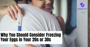 Why You Should Consider Freezing Your Eggs in Your 20s or 30s