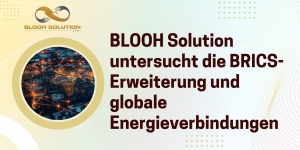 BLOOH Solution untersucht die BRICS-Erweiterung und globale Energieverbindungen