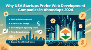 Why USA Startups Prefer Web Development Companies in Ahmedabad