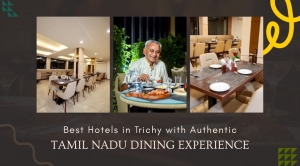 Best Hotels in Trichy with Authentic Tamil Nadu Dining Experience