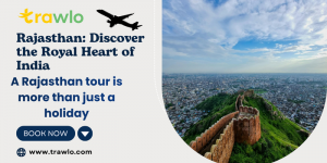 The Ultimate Rajasthan Travel Guide: Discover the Royal Heart of India