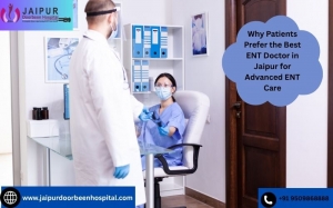 Why Patients Prefer the Best ENT Doctor in Jaipur for Advanced ENT Care