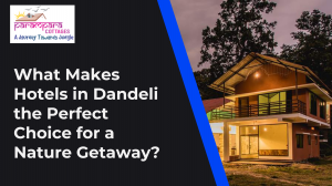 What Makes Hotels in Dandeli the Perfect Choice for a Nature Getaway?