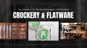 How Impruve LLC Elevates Restaurants with Premium Crockery & Flatware
