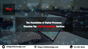 The Foundation of Digital Presence: Choosing Top Web Development Services