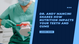 Dr. Andy Mancini Shares How Nutrition Impacts Your Teeth and Gums