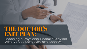 The Doctor's Exit Plan: Choosing a Physician Financial Advisor Who Values Longevity and Legacy