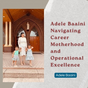 Adele Baaini Navigating Career Motherhood and Operational Excellence