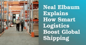 Neal Elbaum Explains How Smart Logistics Boost Global Shipping