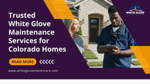 Trusted White Glove Maintenance Services for Colorado Homes