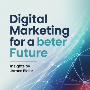 Digital Marketing for a Better Future: Insights by James Bleier