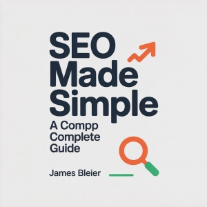 SEO Made Simple: A Complete Guide by James Bleier