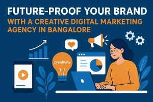 Future-Proof Your Brand with a Creative Digital Marketing Agency in Bangalore