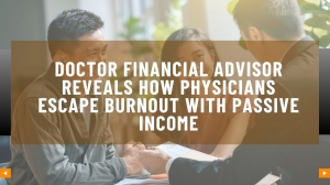 Doctor Financial Advisor Reveals How Physicians Escape Burnout with Passive Income