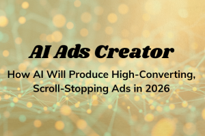 AI Ads Creator: How AI Will Produce High-Converting, Scroll-Stopping Ads in 2026