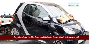 Say Goodbye to Old Cars and Hello to Quick Cash in Invercargill