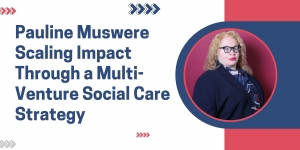 Pauline Muswere Scaling Impact Through a Multi-Venture Social Care Strategy