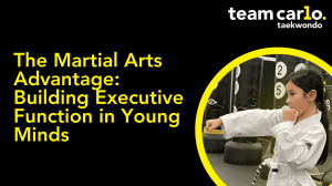 The Martial Arts Advantage: Building Executive Function in Young Minds