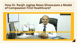 How Dr Ranjit Jagtap News Showcases a Model of Compassion First Healthcare?