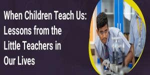 When Children Teach Us: Lessons from the Little Teachers in Our Lives