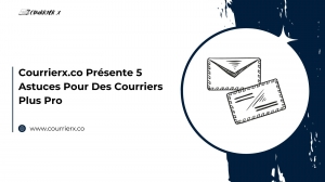 Courrierx.co Présente 5 Astuces Pour Des Courriers Plus Pro