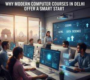 Why Modern Computer Courses in Delhi Offer a Smart Start