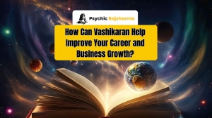 How Can Vashikaran Help Improve Your Career and Business Growth?