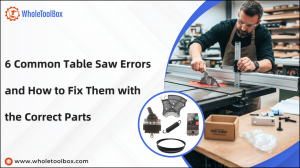 6 Common Table Saw Errors and How to Fix Them with the Correct Parts
