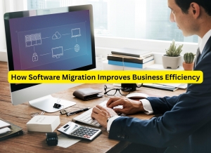 How Software Migration Improves Business Efficiency