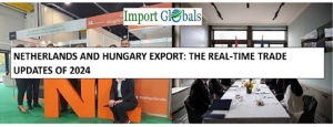 NETHERLANDS AND HUNGARY EXPORT: THE REAL-TIME TRADE UPDATES OF 2024