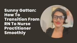 Sunny Gattan: How To Transition From RN To Nurse Practitioner Smoothly