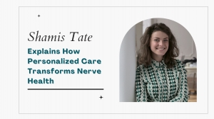 Shamis Tate Explains How Personalized Care Transforms Nerve Health