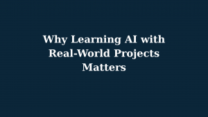Why Learning AI with Real-World Projects Matters