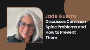 Jade Guerra Discusses Common Spine Problems and How to Prevent Them