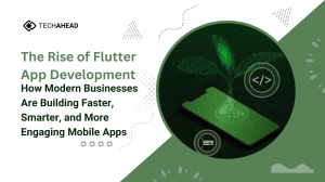 The Rise of Flutter App Development: How Modern Businesses Are Building Faster, Smarter, and More Engaging Mobile Apps