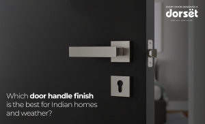 Which Door Handle Finish Is The Best For Indian Homes And Weather?