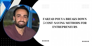 Farzad Pouya Breaks Down 5 Cost-Saving Methods for Entrepreneurs