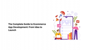 The Complete Guide to Ecommerce App Development: From Idea to Launch 