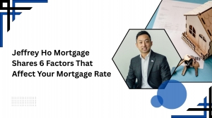 Jeffrey Ho Mortgage Shares 6 Factors That Affect Your Mortgage Rate