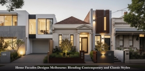 Home Facades Designs Melbourne: Blending Contemporary and Classic Styles