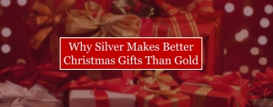 Why Silver Makes Better Christmas Gifts Than Gold