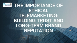 The Importance of Ethical Telemarketing: Building Trust and Long-Term Brand Reputation