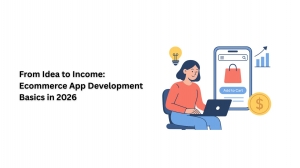 From Idea to Income: Ecommerce App Development Basics in 2026 